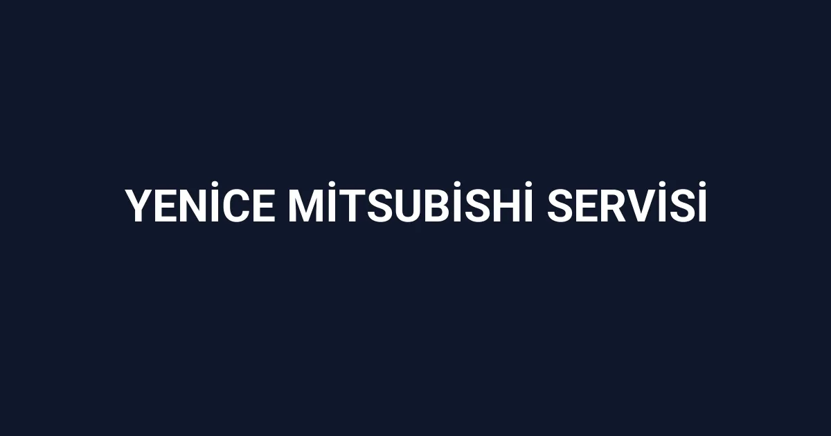 Yenice Mitsubishi Servisi